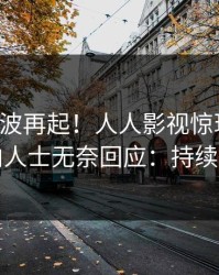 实时风波再起！人人影视惊现丑闻，业内人士无奈回应：持续刷屏