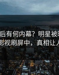 探秘背后有何内幕？明星被曝热点，人人影视刷屏中，真相让人瞠目