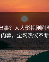 网红又出事？人人影视刚刚曝出秘闻内幕，全网热议不断