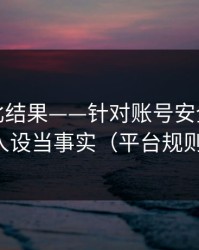 剪辑对比结果——针对账号安全，别把人设当事实（平台规则）