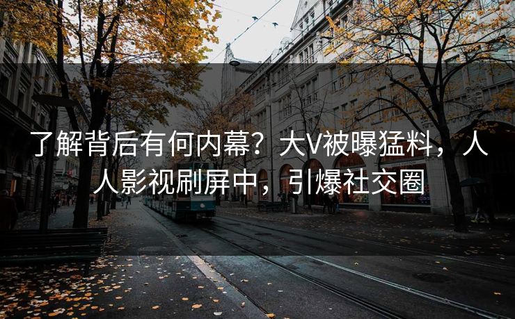 了解背后有何内幕？大V被曝猛料，人人影视刷屏中，引爆社交圈